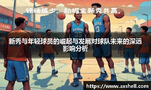 新秀与年轻球员的崛起与发展对球队未来的深远影响分析